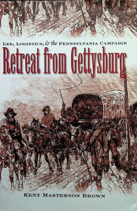 Item #4468 Retreat from Gettysburg: Lee, Logistics, and the Pennsylvania Campaign. Kent Masterson...
