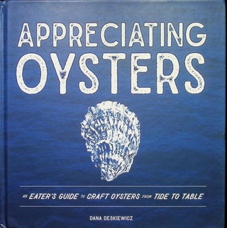 Item #4469 Appreciating Oysters: An Eater's Guide to Craft Oysters from Tide to Table. Dana...