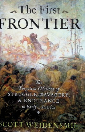 Item #4472 The First Frontier:; The Forgotten History of Struggle, Savagery, and Endurance in...