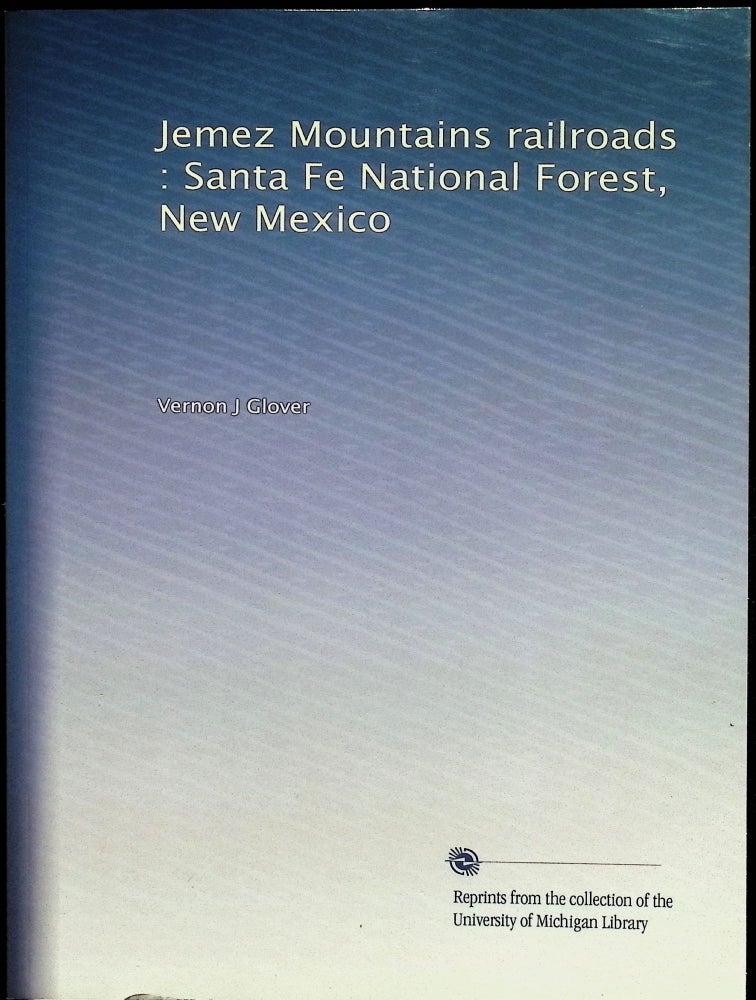 Item #4481 Jemez Mountains railroads: Santa Fe National Forest, New Mexico; Cultural Resources Management Report No. 9. Vernon J. Glover.