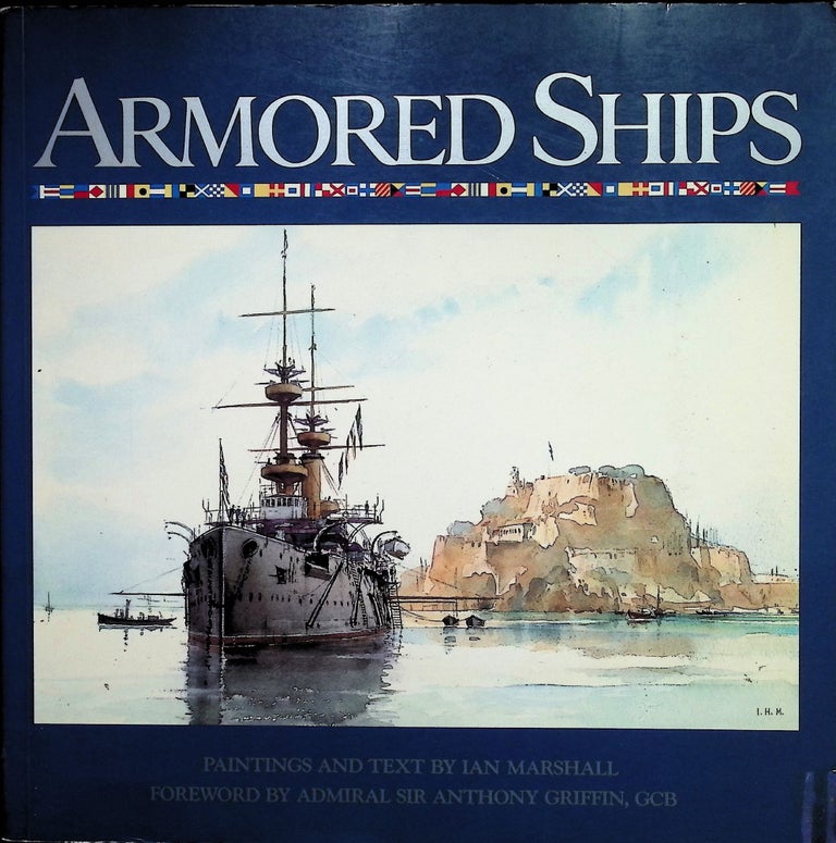 Item #4483 Armored Ships: The Ships, Their Settings, and the Ascendancy That They Sustained for 80 Years. Ian Marshall.