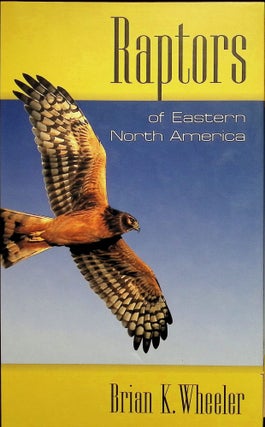 Item #4488 Raptors of Eastern North America: The Wheeler Guides. Brian K. Wheeler
