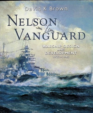 Item #4489 Nelson to Vanguard: Warship Design and Development, 1923-1945. D. K. Brown