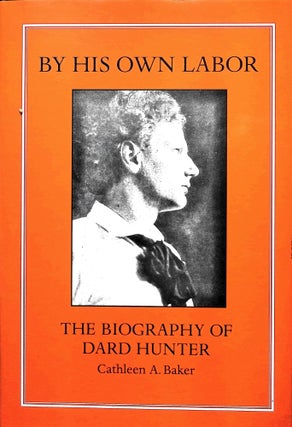 Item #4498 By His Own Labor: The Biography of Dard Hunter. Cathleen Baker