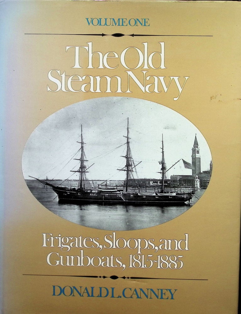 Item #4499 The Old Steam Navy: Frigates, Sloops and Gunboats, 1815-1885. Donald L. Canney.