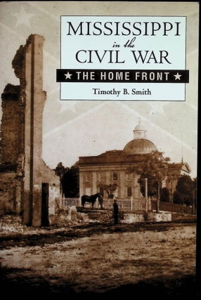 Item #4501 Mississippi in the Civil War: The Home Front. Timothy B. Smith