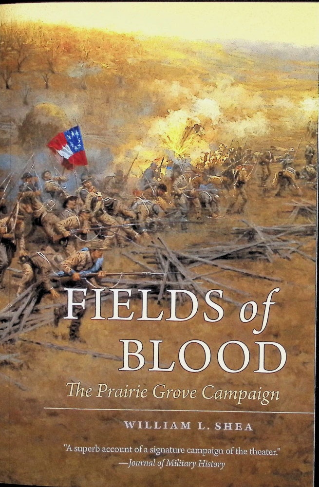 Item #4503 Fields of Blood : The Prairie Grove Campaign. William L. Shea.