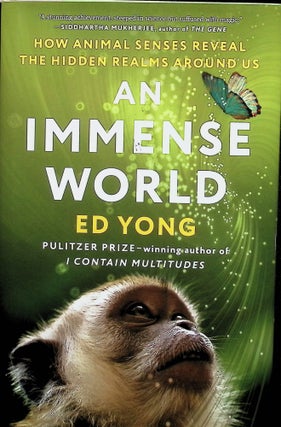 Item #4504 An Immense World: How Animal Senses Reveal the Hidden Realms Around Us. Ed Yong