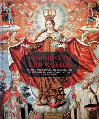 Item #4515 Journeys To New Worlds: Spanish And Portuguese Colonial Art In The Roberta And Richard...