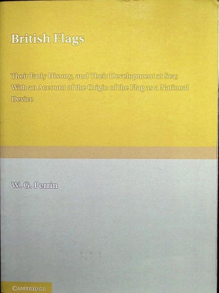 Item #4605 British Flags: Their Early History and their Development at Sea; With an Account of...