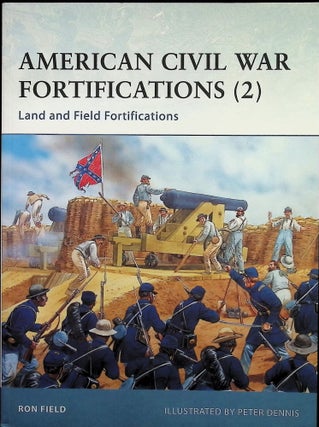 Item #4651 American Civil War Fortifications (2): Land and Field Fortifications. Ron Field