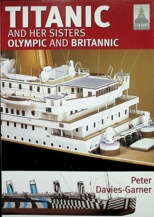 Item #4658 Titanic and Her Sisters Olympic and Britannic; ShipCraft 18. Peter Davies-Garner