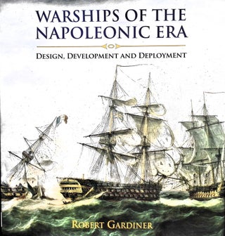 Item #4971 Warships of the Napoleonic Era: Design, Development and Deployment. Robert Gardiner