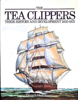 Item #4972 The Tea Clippers: Their History and Development, 1833-1875. David R. MacGregor