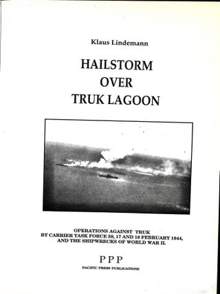 Hailstorm over Truk Lagoon ; Operations Against Truk by Carrier Task Force 58, 17 and 18 February 1944 and the Shipwrecks of World War II.