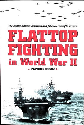 Item #5028 Flattop Fighting in World War II: The Battles Between American and Japanese Aircraft...