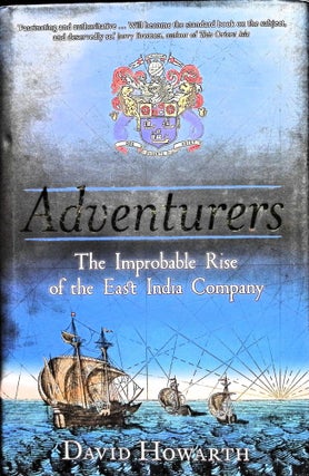 Item #5040 Adventurers: The Improbable Rise of the East India Company: 1550-1650. David Howarth