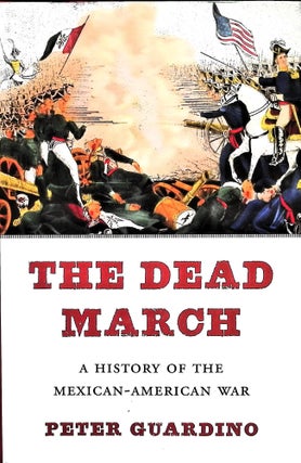 Item #5048 The Dead March: A History of the Mexican-American War. Peter Guardino
