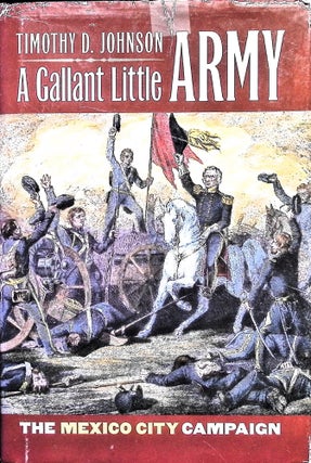 Item #5049 A Gallant Little Army: The Mexico City Campaign. Timothy D. Johnson