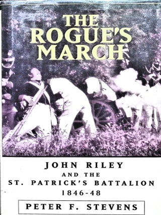 Item #5053 The Rogue's March: John Riley and the St. Patrick's Battalion 1846-48. Peter F. Stevens