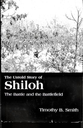 Item #5068 The Untold Story of Shiloh: The Battle and the Battlefield (HCFE). Timothy B. Smith