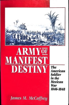 Item #5082 Army of Manifest Destiny: The American Soldier in the Mexican War, 1846-1848. James M....