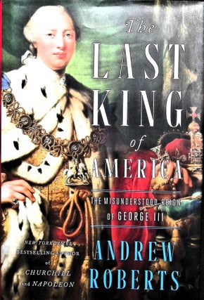Item #5089 The Last King of America: The Misunderstood Reign of George III. Andrew Roberts