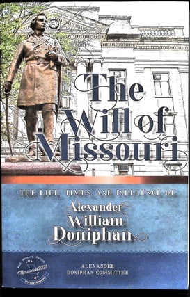 Item #5091 The Will of Missouri: The Life, Times, and Influence of Alexander William Doniphan....