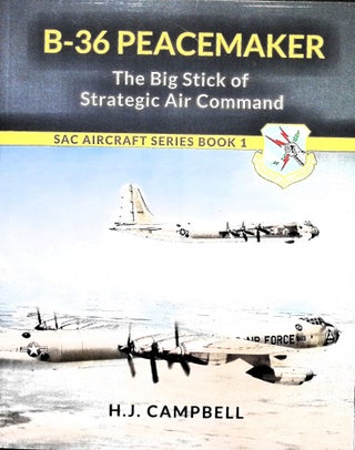 Item #5105 B-36 Peacemaker: The Big Stick of Strategic Air Command. H. J. Campbell