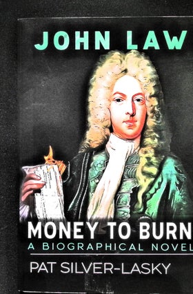 Item #5134 John Law: Money to Burn. A Biographical Novel. Pat Silver-Lasky