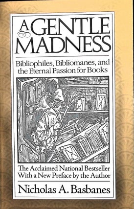 Item #5146 A Gentle Madness: Bibliophiles, Bibliomanes, and the Eternal Passion for Books...