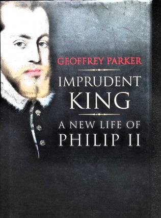 Item #5149 Imprudent King: A New Life of Philip II. Geoffrey Parker