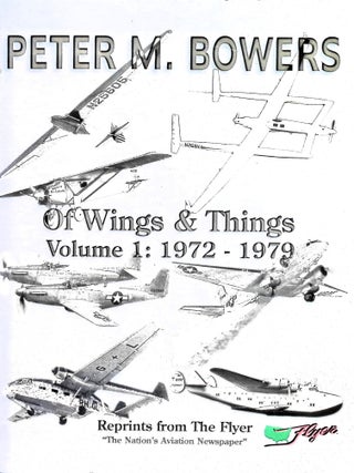 Item #5153 Of Wings & Things Volume 1: 1972-1979 Reprints from The Flyer. Peter M. Bowers
