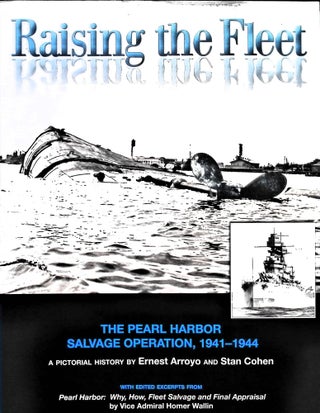 Item #5167 Raising the Fleet: The Pearl Harbor Salvage Operation, 1941-1944. Ernest Arroyo, Stan,...