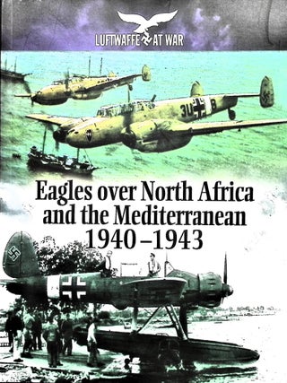 Item #5276 Eagles Over North Africa and the Mediterranean 1940 - 1943 (Luftwaffe at War). Jeffrey...