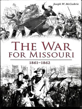 Item #5320 The War for Missouri: 1861-1862. Joseph W. McCoskrie
