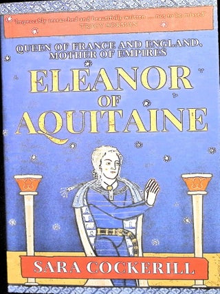 Item #5325 Eleanor of Aquitaine : Queen of France and England, Mother of Empires. Sara Cockerill