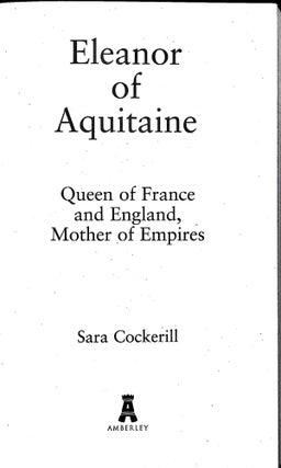 Eleanor of Aquitaine : Queen of France and England, Mother of Empires