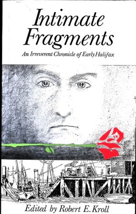 Item #5327 Intimate Fragments: An Irreverent Chronicle of Early Halifax. Robert Kroll