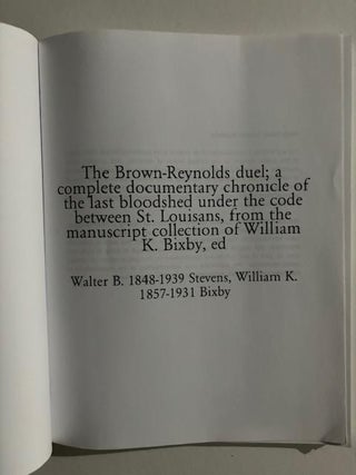 The Brown-Reynolds Duel; A Complete Documentary Chronicle of the Last Bloodshed Under the Code Between St. Louisans, from the Manuscript Collection of William K. Bixby, Ed