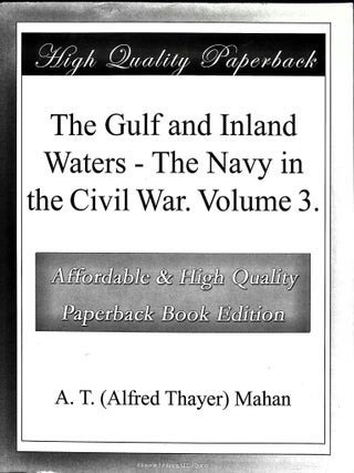 Item #5345 The Gulf and Inland Waters - The Navy in the Civil War. Volume 3. A. T. Mahan, Alfred...