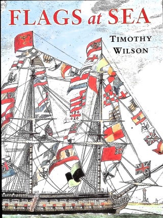 Item #5362 Flags at Sea: A Guide to the Flags Flown at Sea. Timothy Wilson