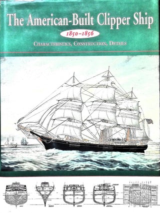 Item #5380 The American-Built Clipper Ship, 1850-1856: Characteristics, Construction, and...