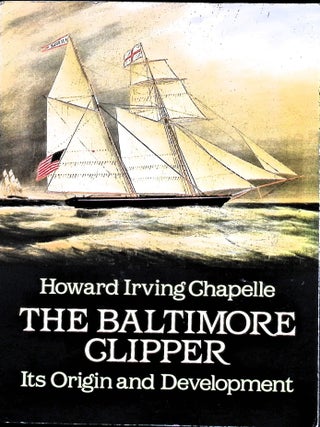 Item #5385 The Baltimore Clipper Its Origin and Development. Howard Irving Chapelle