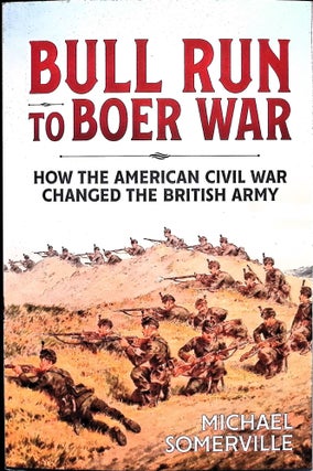 Item #5391 Bull Run to Boer War: How the American Civil War Changed the British Army. Michael...