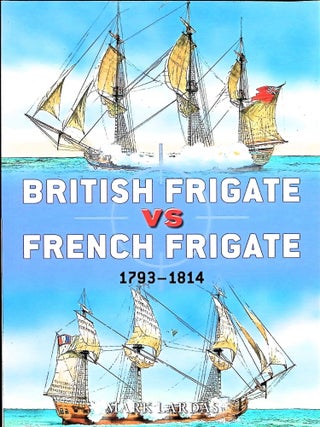 Item #5406 British Frigate vs. French Frigate: 1793-1814. Mark Lardas