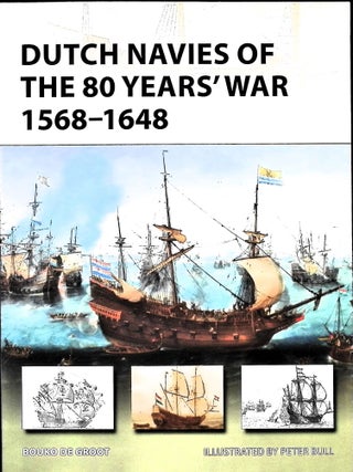 Item #5444 Dutch Navies of the 80 Years' War 1568-1648. Bouko de Groot