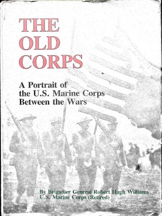 Item #5472 The Old Corps : A Portrait of the U. S. Marine Corps Between the Wars. Robert H. Williams