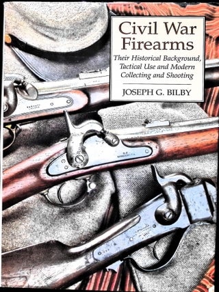 Item #5483 Civil War Firearms: Their Historical Background And Tactical Use. Joseph G. Bilby
