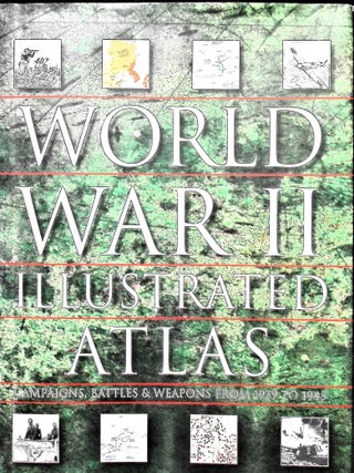 Item #5500 World War II Illustrated Atlas: Campaigns, Battles Weapons From 1939 to 1945. David...